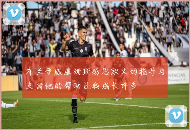 布兰登威廉姆斯感恩欧文的指导与支持他的帮助让我成长许多