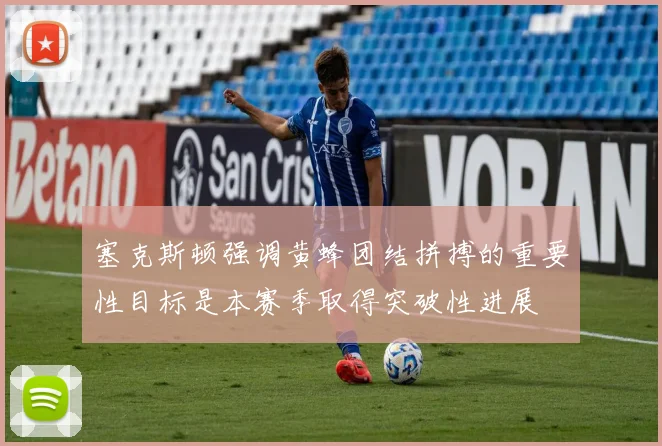 塞克斯顿强调黄蜂团结拼搏的重要性目标是本赛季取得突破性进展