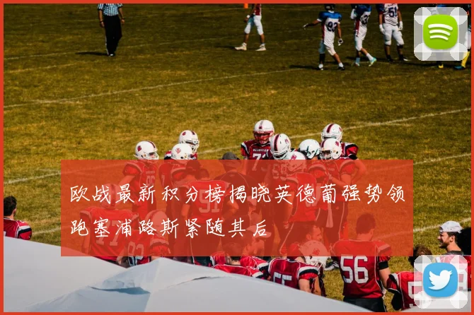 欧战最新积分榜揭晓英德葡强势领跑塞浦路斯紧随其后