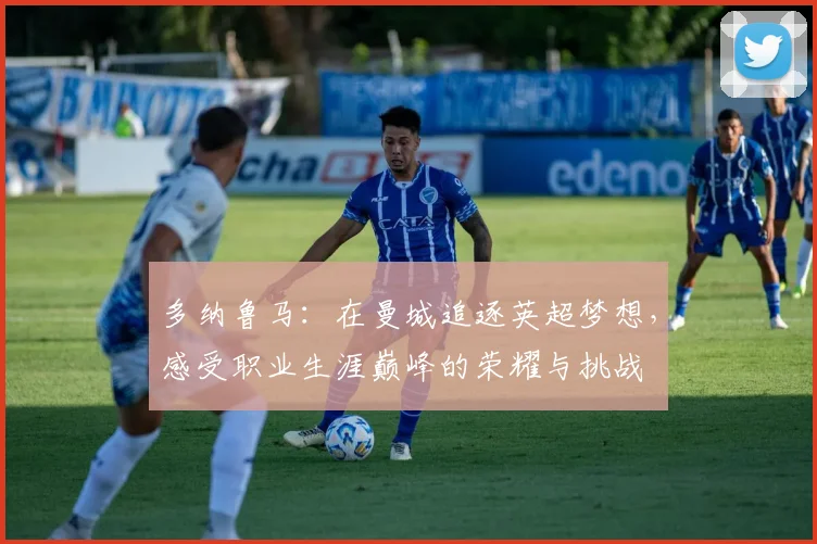 多纳鲁马：在曼城追逐英超梦想，感受职业生涯巅峰的荣耀与挑战