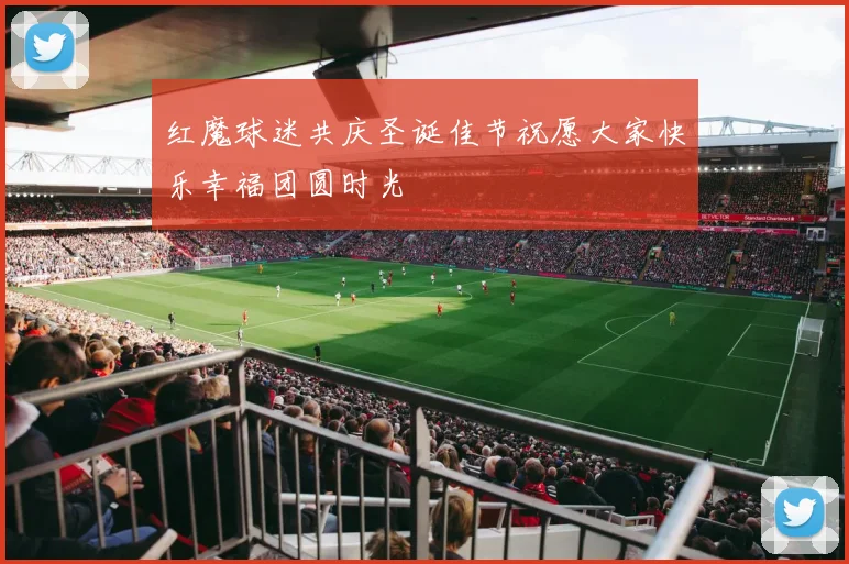 红魔球迷共庆圣诞佳节祝愿大家快乐幸福团圆时光